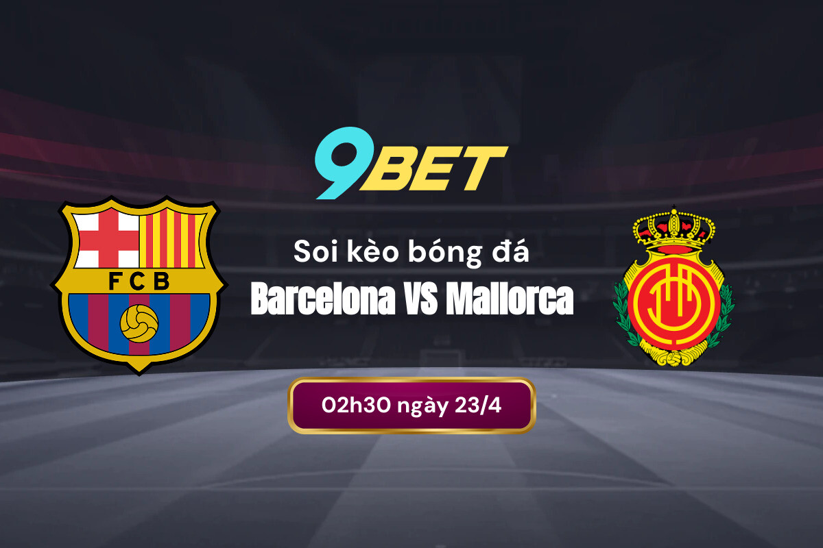 Phân tích phong độ gần đây giữa Barca và Mallorca