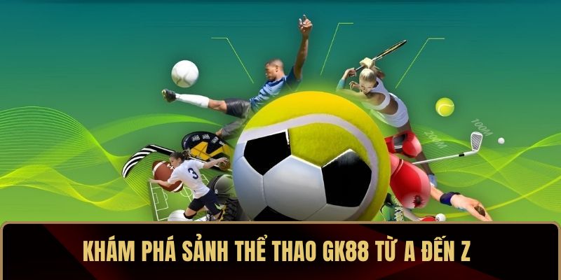 Khám phá sảnh thể thao GK88 từ A đến Z