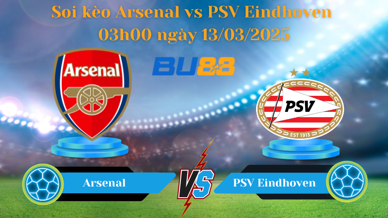 Soi kèo Arsenal vs PSV Eindhoven 03h00 ngày 13/03/2025