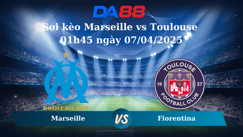 Nhận định soi kèo Marseille vs Toulouse 01h45 ngày 07/04/2025
