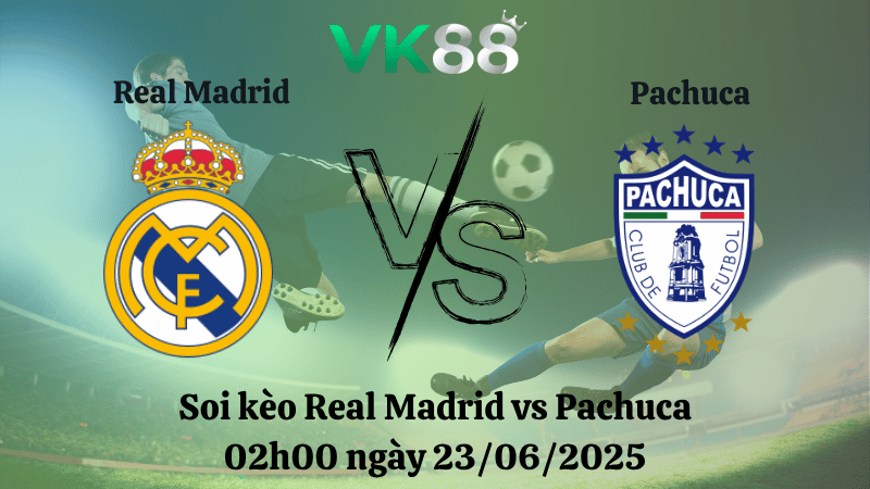 Soi kèo Real Madrid vs Pachuca 02h00 ngày 23/06/2025