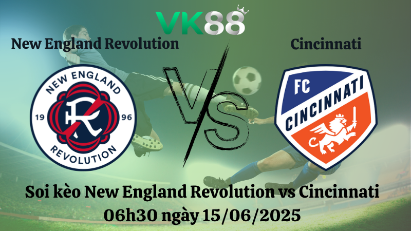Soi kèo New England Revolution vs Cincinnati 06h30 ngày 15/06/2025