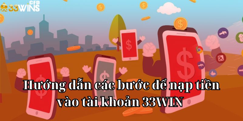 Hướng dẫn các bước để nạp tiền vào tài khoản 33WIN 