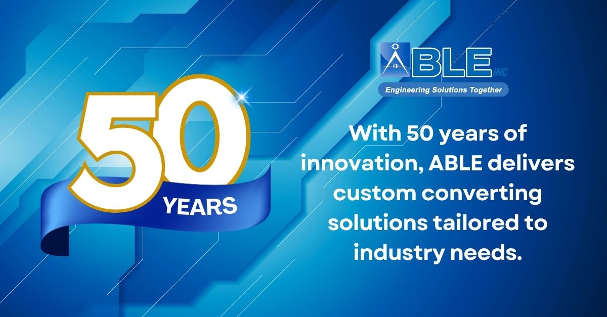 ABLE Custom Converting Solutions: Over 50 Years of Industry Innovation