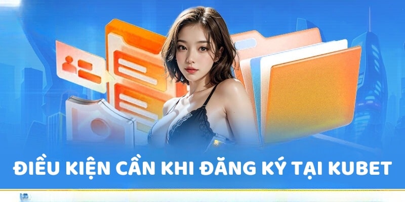 Điều kiện cần khi đăng ký tại KUBET