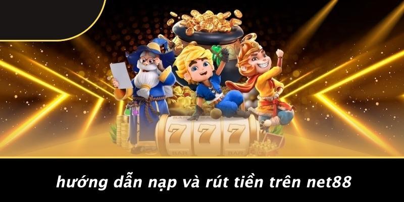 Hướng Dẫn Nạp Và Rút Tiền Trên Net88