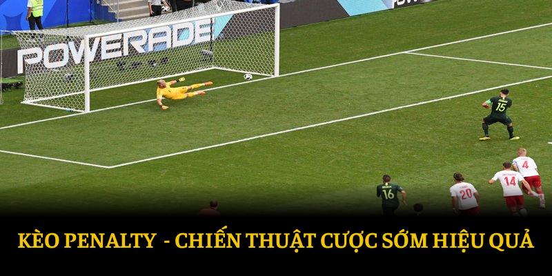 Chiến thuật cược sớm và kèo penalty hiệu quả