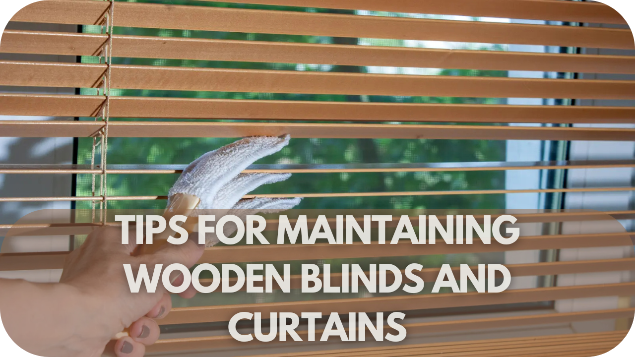 Maintenance tips for wooden blinds and curtains