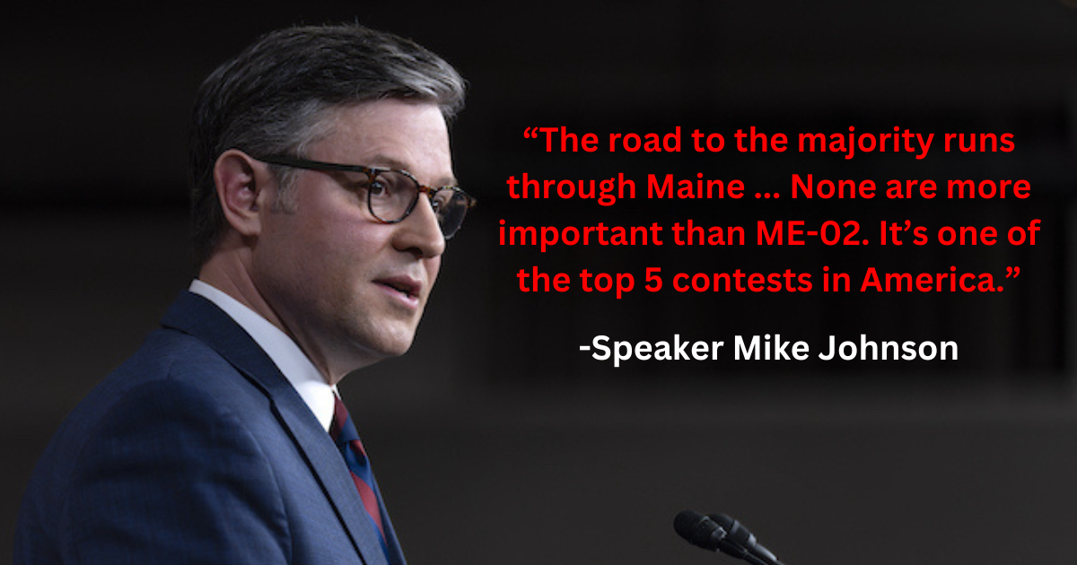 "The road to the majority runs through Maine ... None are more important than ME-02. It's one of the top 5 contests in America." - Speaker Mike Johnson