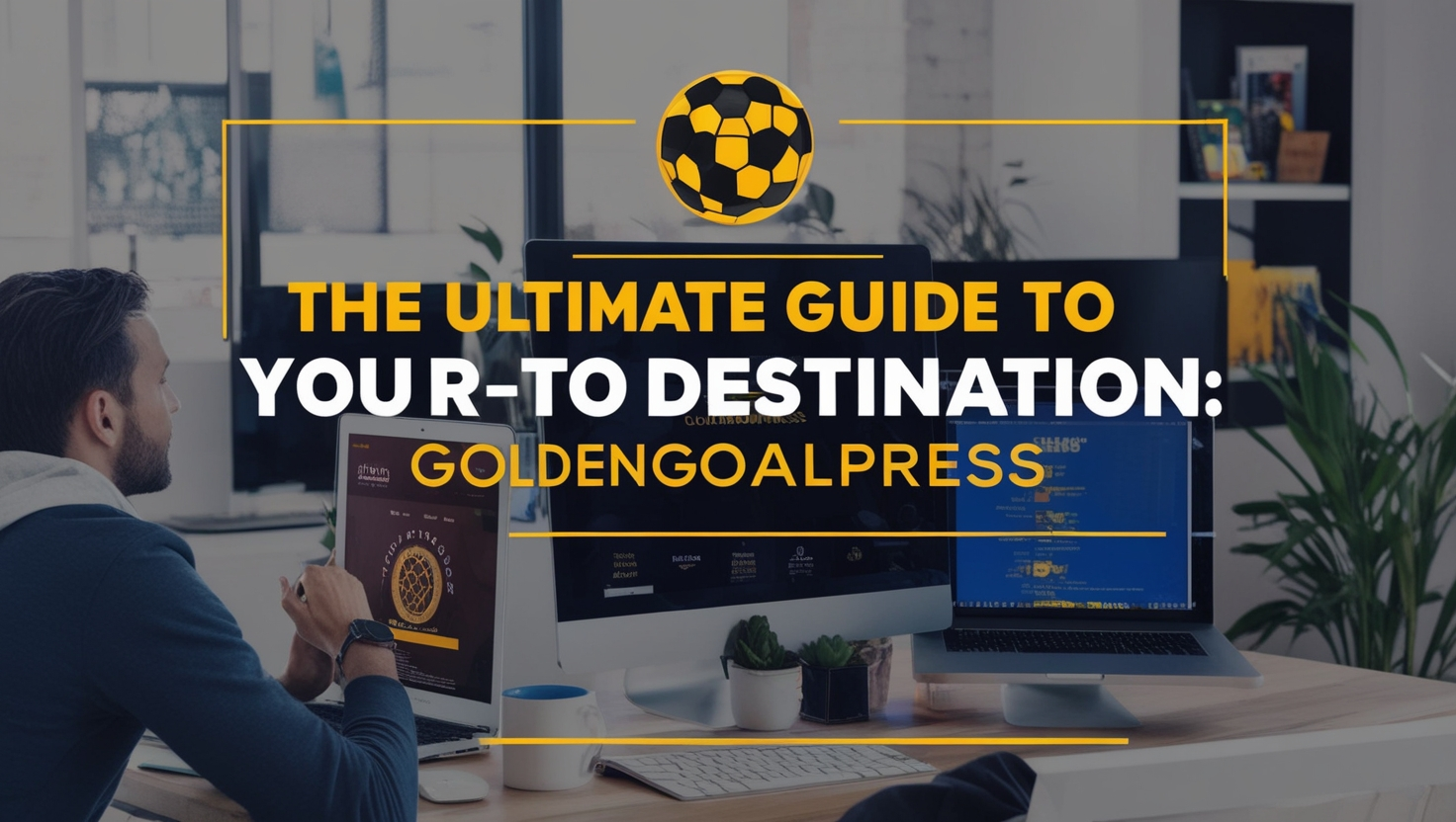 Go-To Destination Goldengoalpress