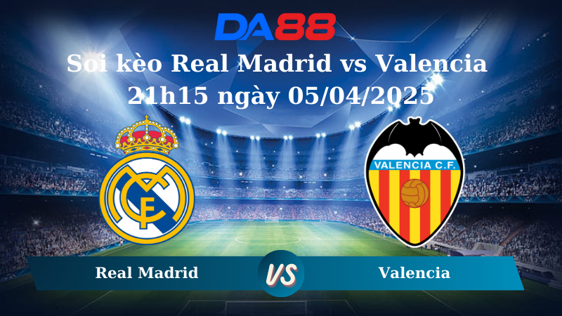 Soi kèo Real Madrid vs Valencia 21h15 ngày 05/04/2025