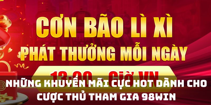 Những khuyến mãi cực hot dành cho cược thủ tham gia 98WIN