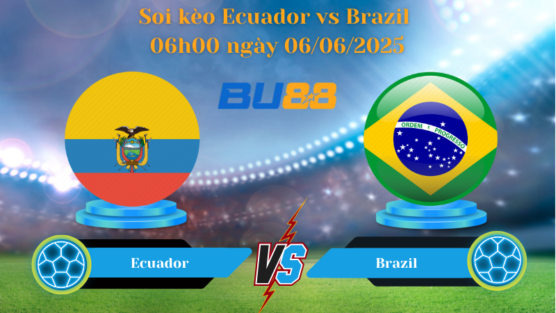 Soi kèo Ecuador vs Brazil 06h00 ngày 06/06/2025