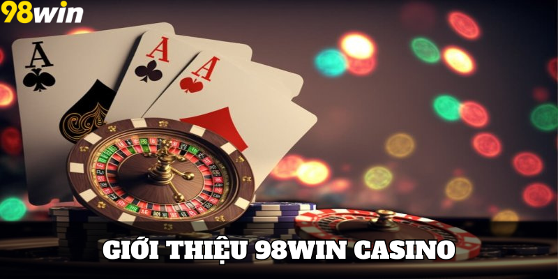 Giới thiệu sơ lược nét đặc trưng của 98win casino