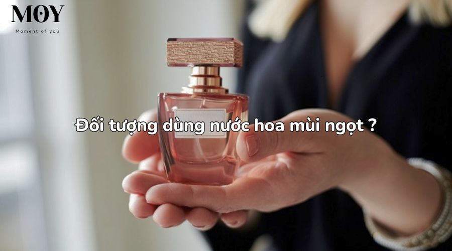 Ai dùng được nước hoa mùi ngọt 