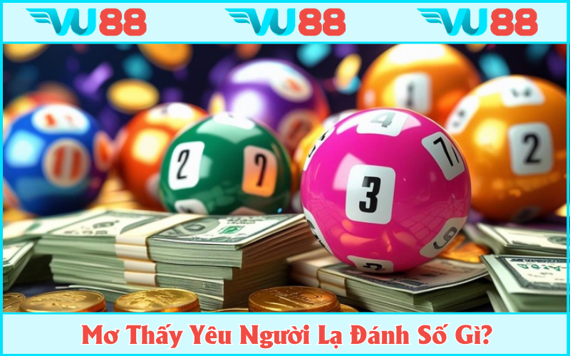 Vu88 gợi ý số hiệu quả cùng giấc mơ thấy yêu người lạ