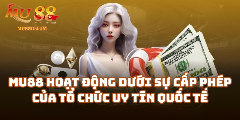 Mu88 Casino hoạt động dưới sự cấp phép của tổ chức uy tín quốc tế