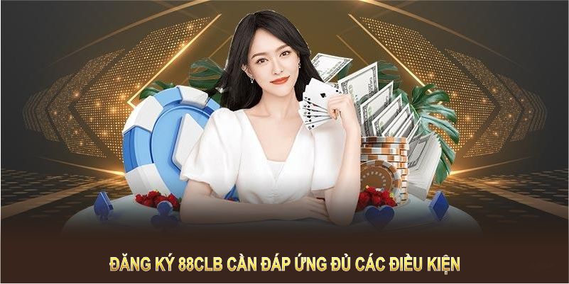 Đăng ký 88CLB cần đáp ứng đủ các điều kiện đơn giản nhưng rất quan trọng