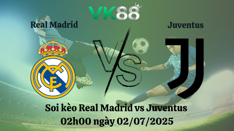Soi kèo Real Madrid vs Juventus 02h00 ngày 02/07/2025