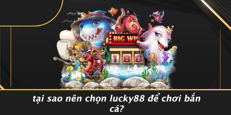 Tại Sao Nên Chọn LUCKY88 Để Chơi Bắn Cá?