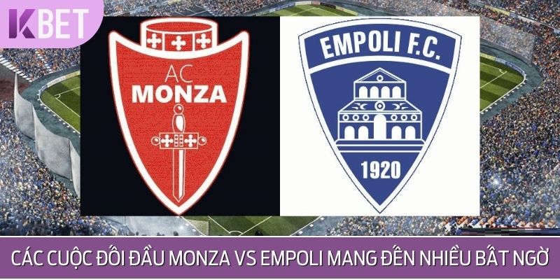 Các cuộc đối đầu Monza vs Empoli luôn mang đến nhiều bất ngờ