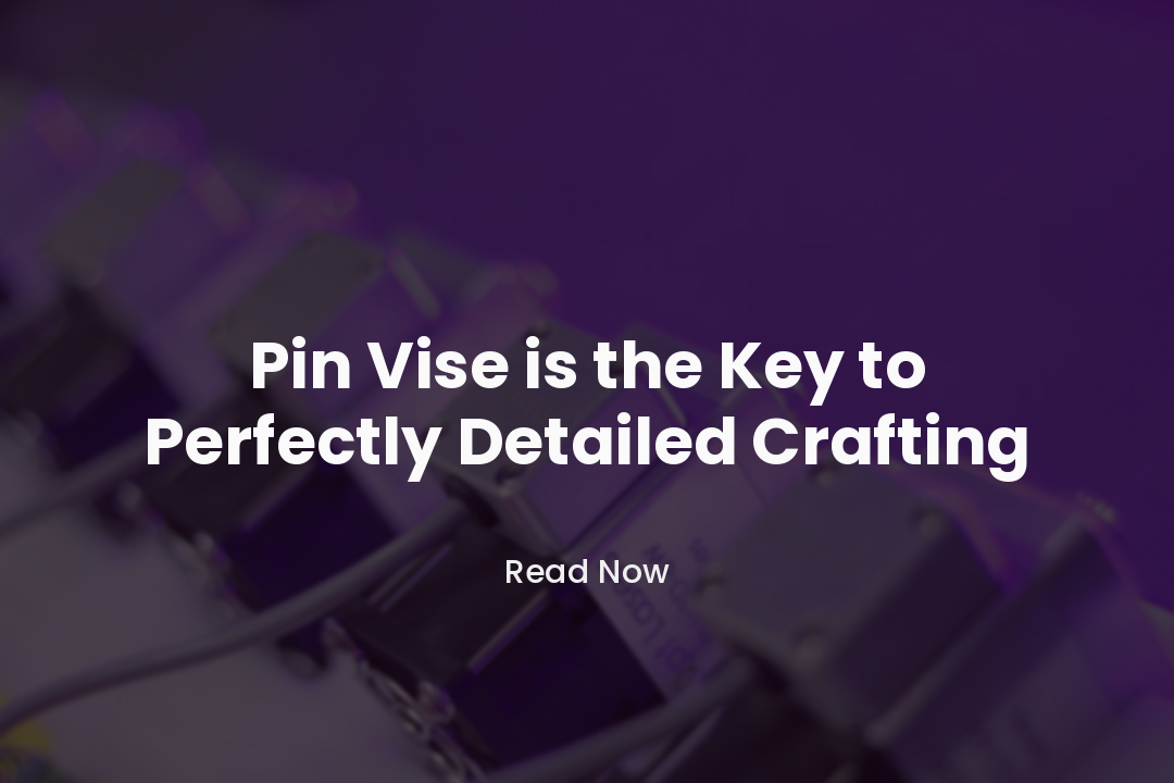 Pin Vise is the Key to Perfectly Detailed Crafting