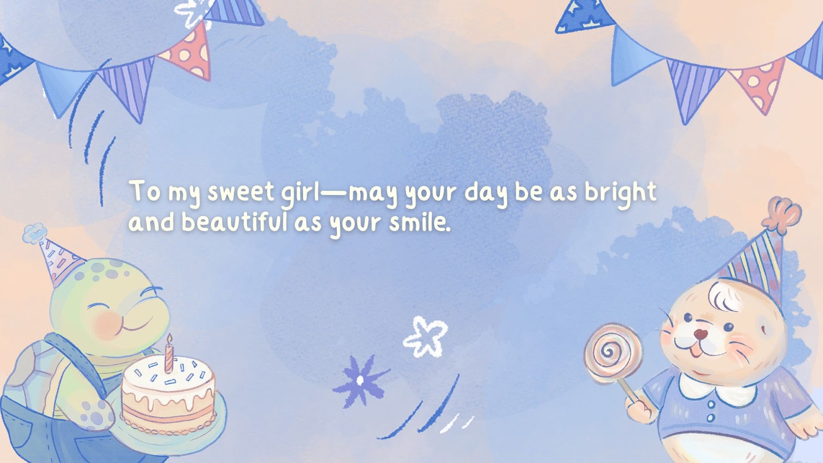 To my sweet girl—may your day be as bright and beautiful as your smile.