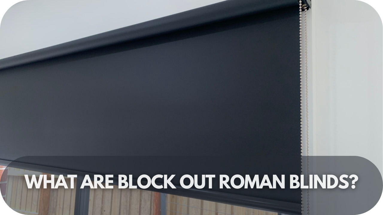 What Are Block Out Roman Blinds?