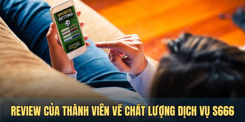 Review của thành viên về chất lượng dịch vụ S666