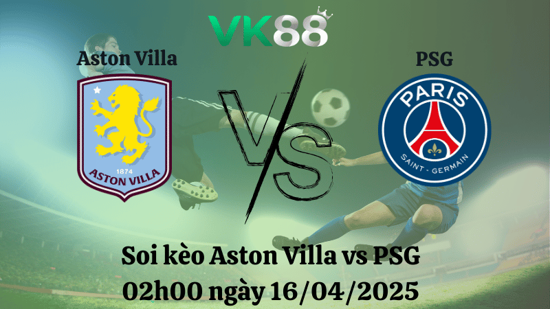 Soi kèo Aston Villa vs PSG 02h00 ngày 16/04/2025