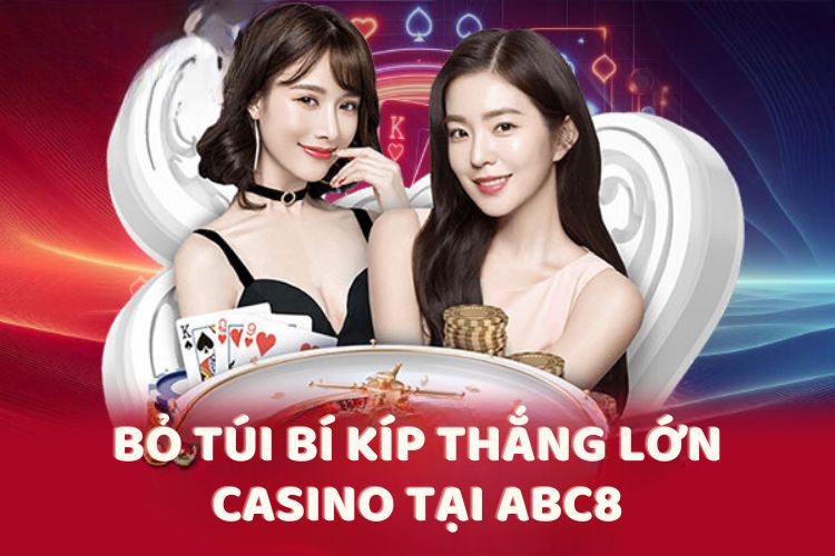 Bỏ túi bí kíp thắng lớn Casino tại ABC8