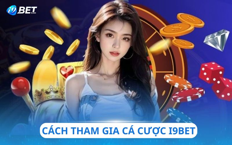 Bật mí cách tham gia cá cược tại i9bet nhanh chóng