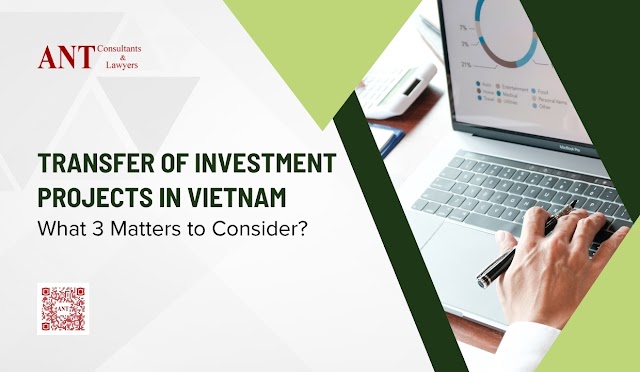 Transfer of Investment Projects in Vietnam: What 3 Matters to Consider?