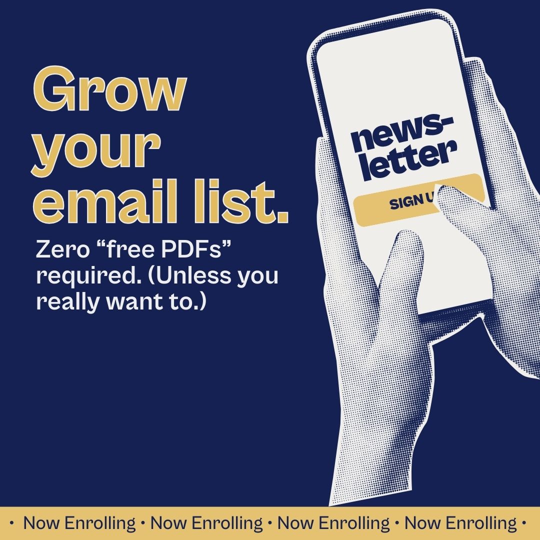 This image shows a graphic illustration promoting the growth of an email list, with text that reads, "Grow your email list. Zero 'free PDFs' required. (Unless you really want to.)" and "Now Enrolling · Now Enrolling · Now Enrolling." A hand is holding a smartphone, displayed on its screen is a newsletter signup page with the word "newsletter" and a "Sign Up" button. The background is a deep blue, and the text and illustration use white and yellow colors for contrast.