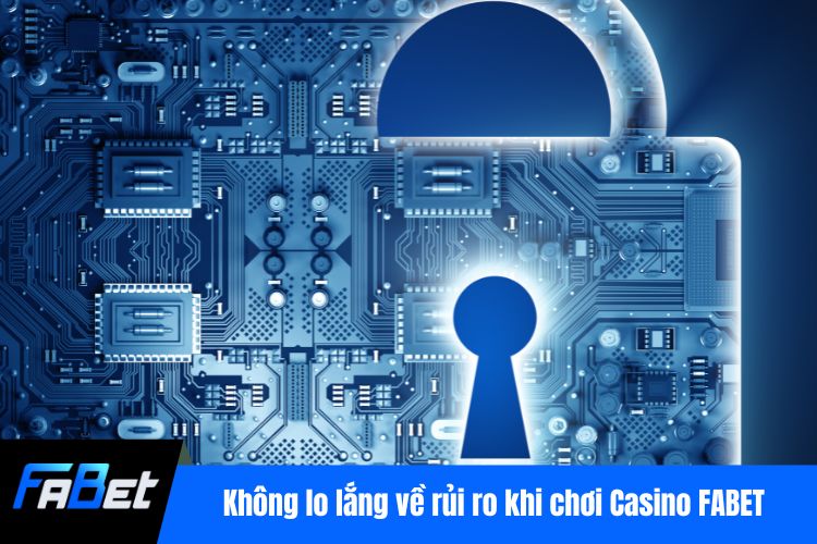 Không lo lắng về rủi ro khi chơi Casino FABET