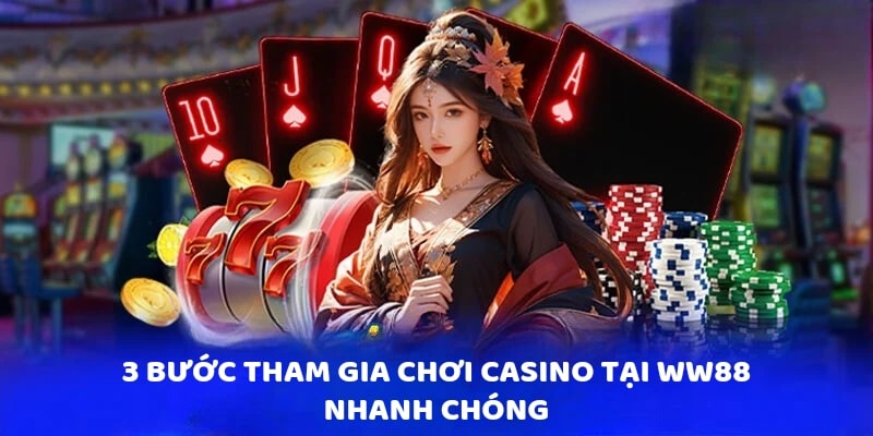 3 bước tham gia chơi Casino tại WW88 nhanh chóng