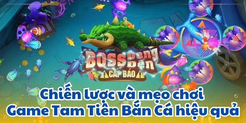 Chiến lược và mẹo chơi Game Tam Tiên Bắn Cá hiệu quả