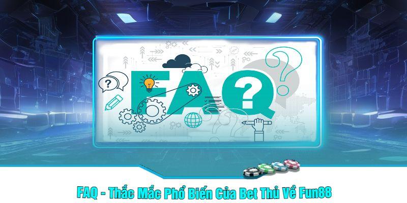 FAQ - Thắc Mắc Phổ Biến Của Bet Thủ Về Fun88