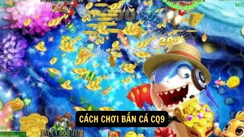 Cách chơi bắn cá CQ9