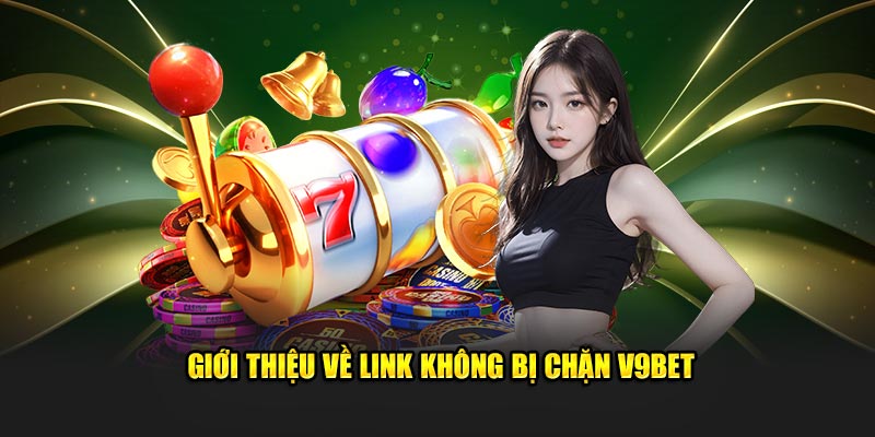 Giới thiệu về link không bị chặn V9bet