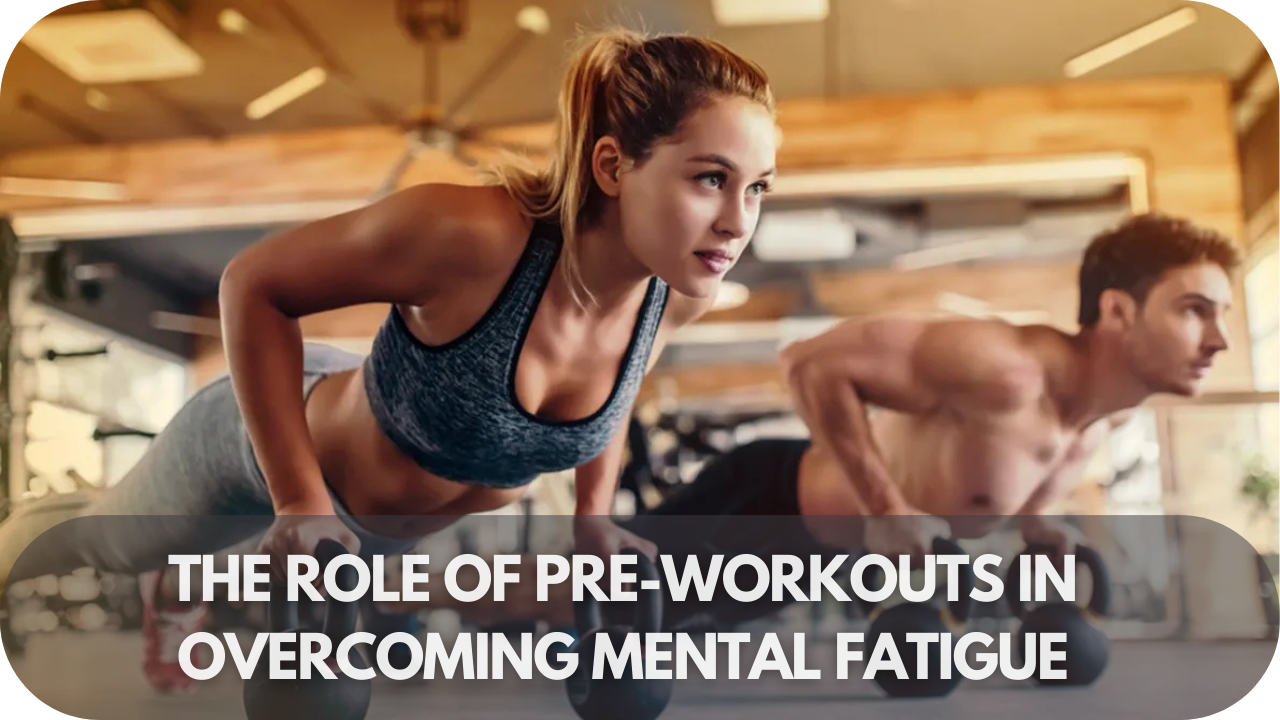 The Role of Pre-Workouts in Overcoming Mental Fatigue