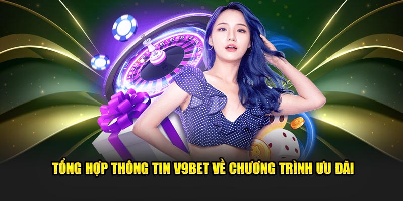 Tổng hợp thông tin V9bet về chương trình ưu đãi