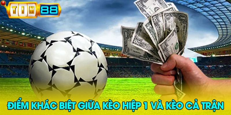 So sánh kèo hiệp 1 và kèo cả trận trong cá độ bóng đá – đặc điểm, cách chơi và lợi thế mỗi loại