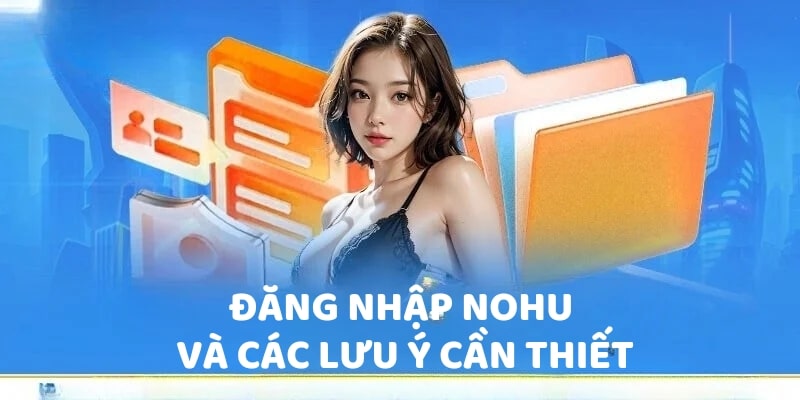 Đăng nhập NOHU và các lưu ý cần thiết