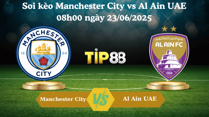 Soi kèo Manchester City vs Al Ain UAE 08h00 ngày 23/06/2025