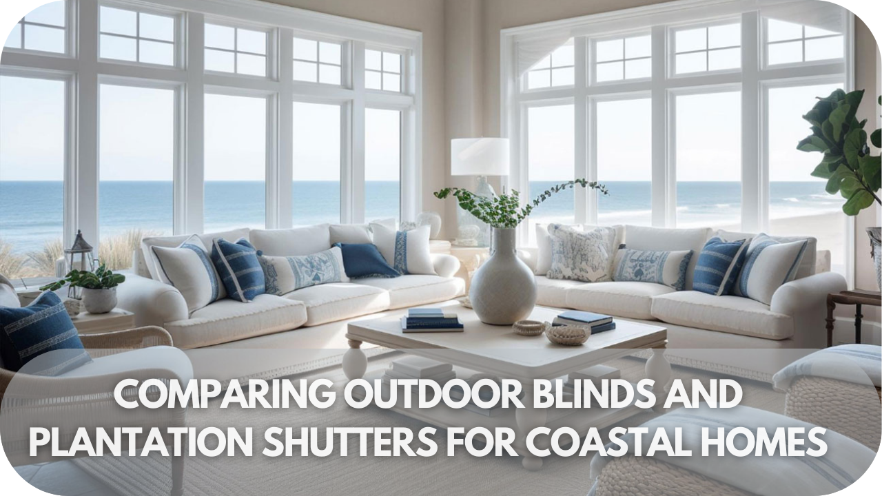 Comparison of outdoor blinds and plantation shutters for coastal homes