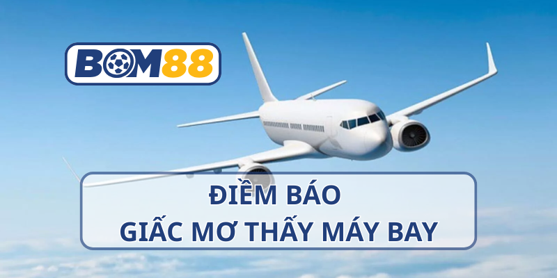 Mơ thấy máy bay có điềm báo lành hay dữ?