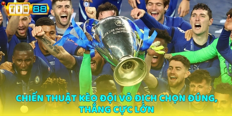 Chiến thuật nào để chọn kèo đội vô địch đúng
