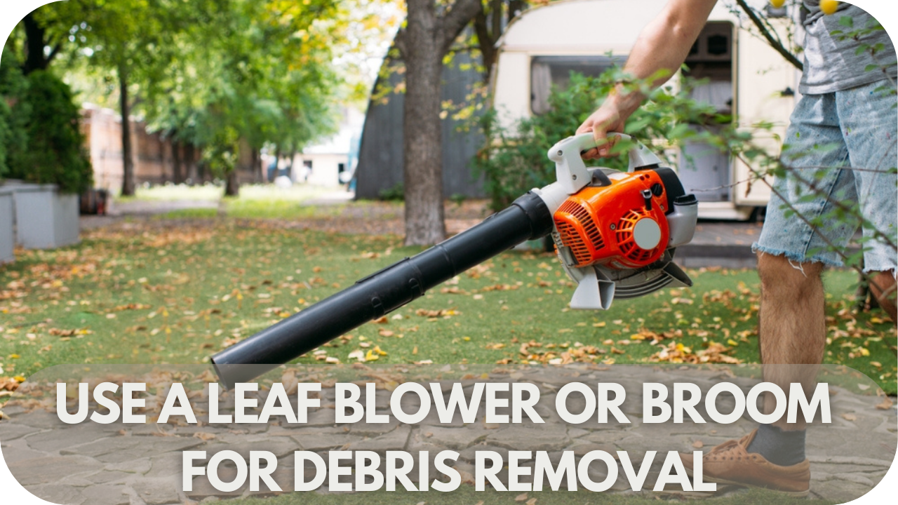 Quickly remove debris with a leaf blower or broom.