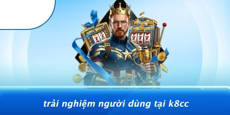Trải Nghiệm Người Dùng Tại K8CC
